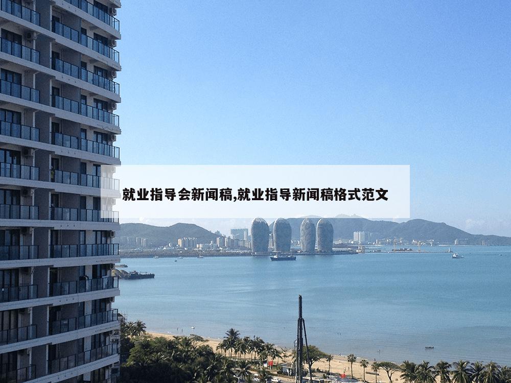 就业指导会新闻稿,就业指导新闻稿格式范文