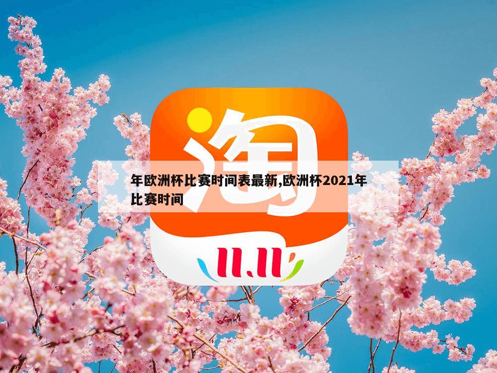 年欧洲杯比赛时间表最新,欧洲杯2021年比赛时间