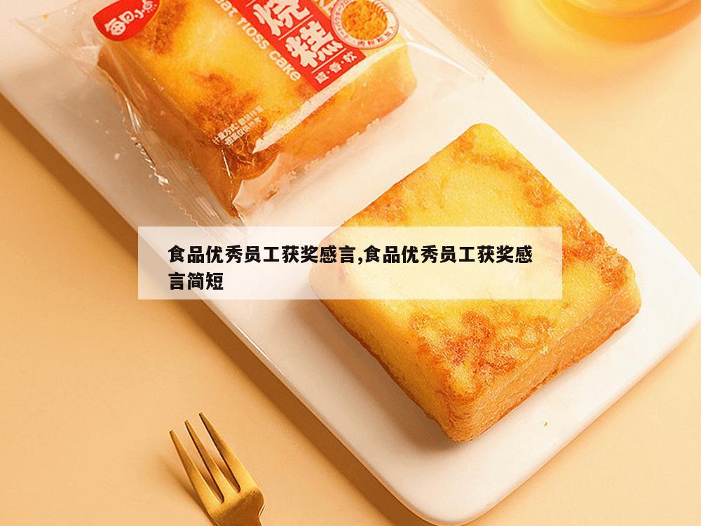 食品优秀员工获奖感言,食品优秀员工获奖感言简短